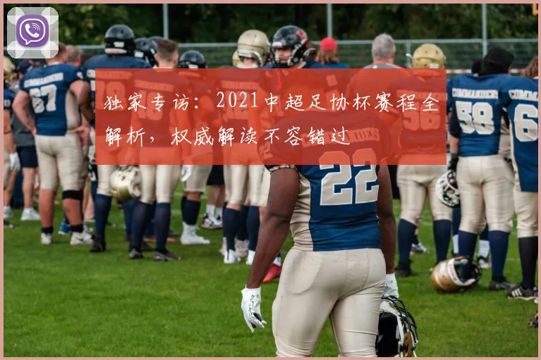 独家专访:2021中超足协杯赛程全解析,权威解读不容错过