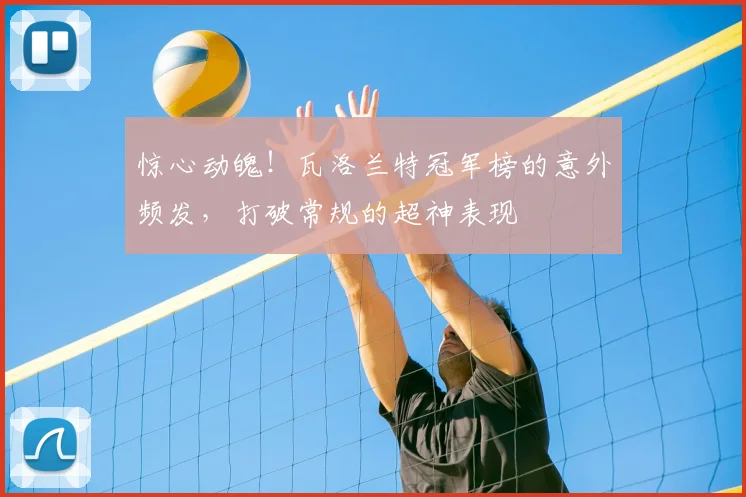 惊心动魄!瓦洛兰特冠军榜的意外频发,打破常规的超神表现
