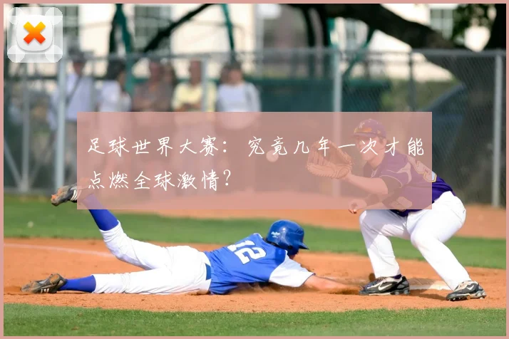 足球世界大赛:究竟几年一次才能点燃全球激情?