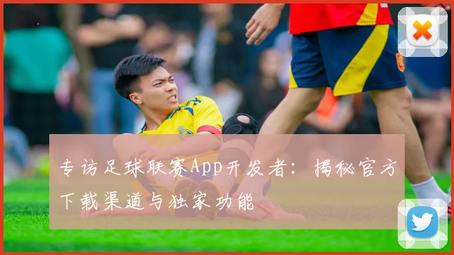 专访足球联赛App开发者:揭秘官方下载渠道与独家功能
