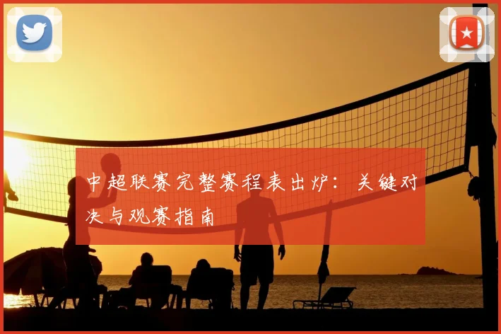 中超联赛完整赛程表出炉:关键对决与观赛指南